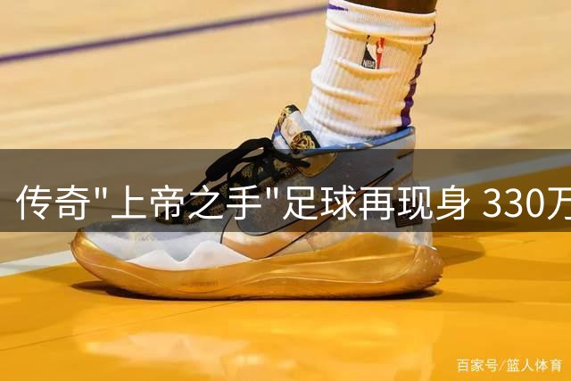 传奇"上帝之手"足球再现身 330万美元天价落槌