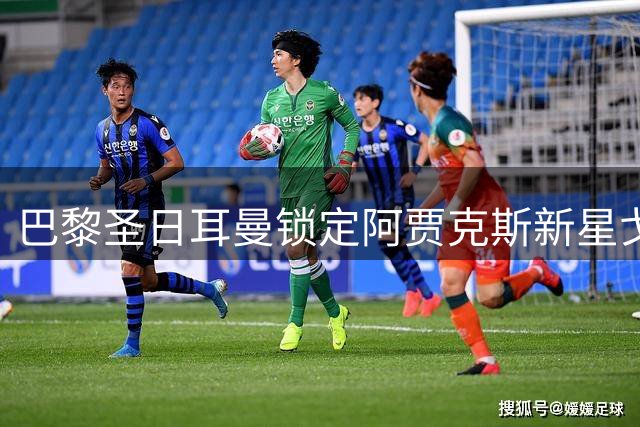 巴黎圣日耳曼锁定阿贾克斯新星戈茨 6000万欧元转会谈判启动